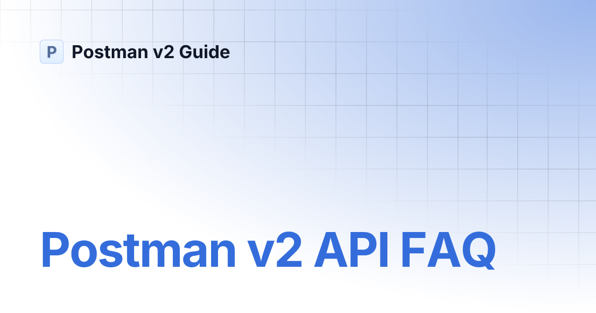 Postman v2 API FAQ | Postman v2 Guide
